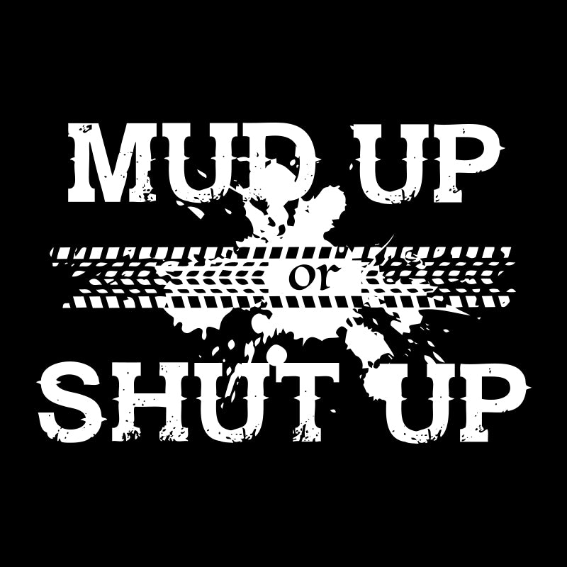 Mud Up or Shut Up
