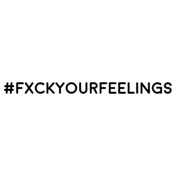 #FXCKYOURFEELINGS